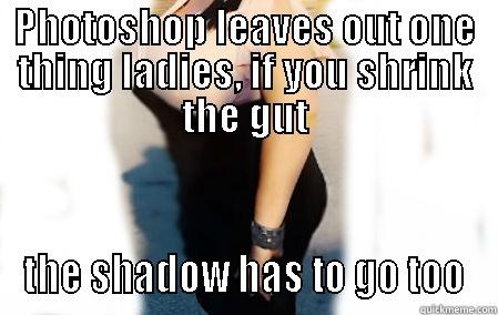 ladies warning - PHOTOSHOP LEAVES OUT ONE THING LADIES, IF YOU SHRINK THE GUT THE SHADOW HAS TO GO TOO Misc