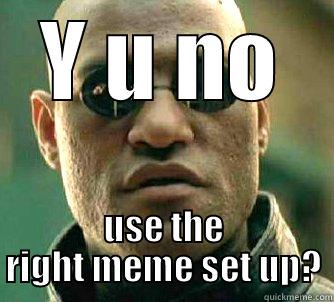 dustin doent even meme - Y U NO USE THE RIGHT MEME SET UP? Matrix Morpheus