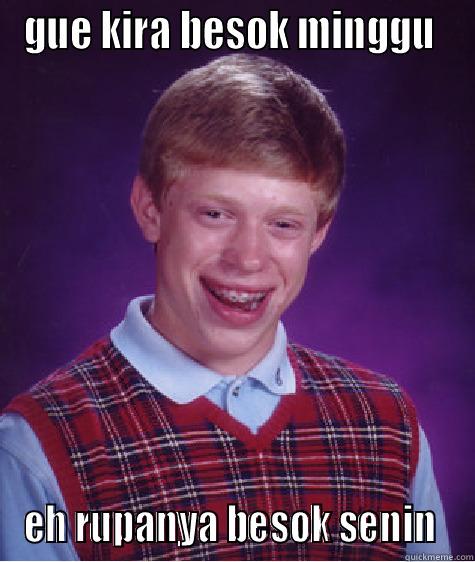 GUE KIRA BESOK MINGGU  EH RUPANYA BESOK SENIN  Bad Luck Brian