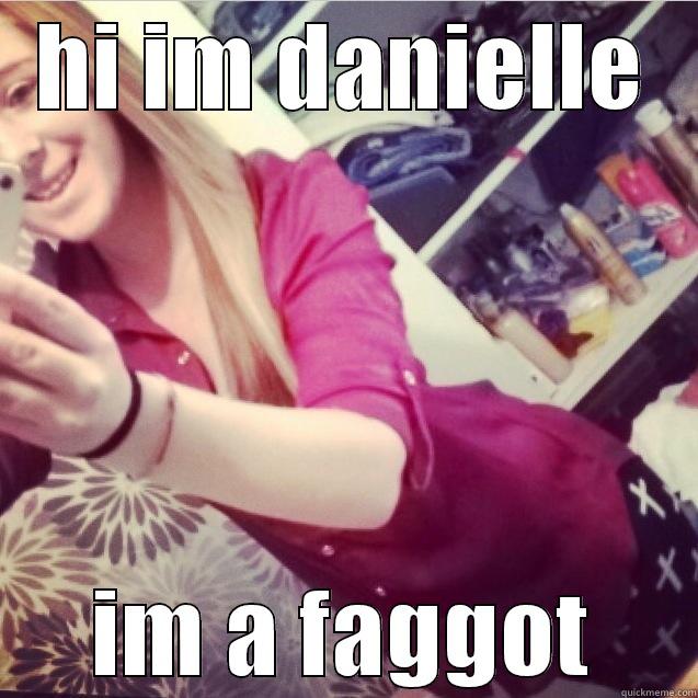 HI IM DANIELLE IM A FAGGOT Misc