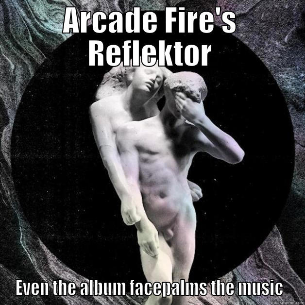 ARCADE FIRE'S REFLEKTOR EVEN THE ALBUM FACEPALMS THE MUSIC  Misc