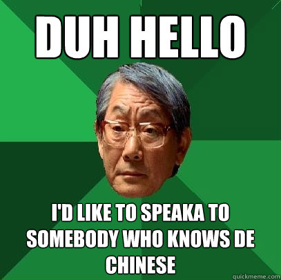 Duh Hello i'd like to speaka to somebody who knows de chinese - Duh Hello i'd like to speaka to somebody who knows de chinese  High Expectations Asian Father