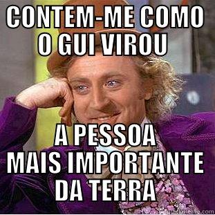 CONTEM-ME COMO O GUI VIROU  A PESSOA MAIS IMPORTANTE DA TERRA Condescending Wonka