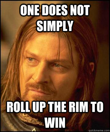 One does not simply  Roll up the rim to win  