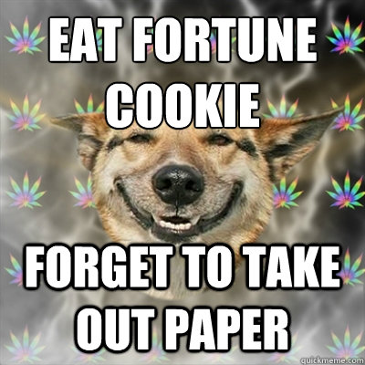 eat fortune
cookie forget to take out paper  Stoner Dog