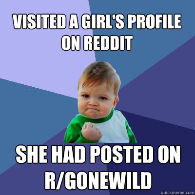 VISITED A GIRL'S PROFILE ON REDDIT SHE HAD POSTED ON R/GONEWILD  Success Baby