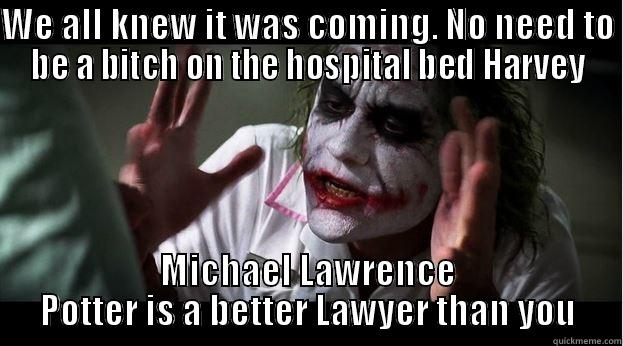 WE ALL KNEW IT WAS COMING. NO NEED TO BE A BITCH ON THE HOSPITAL BED HARVEY MICHAEL LAWRENCE POTTER IS A BETTER LAWYER THAN YOU Joker Mind Loss