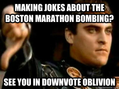 Making jokes about the Boston Marathon bombing? See you in downvote oblivion - Making jokes about the Boston Marathon bombing? See you in downvote oblivion  Downvoting Roman