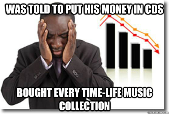 was told to put his money in cds bought every time-life music collection  Bad Investment Bob