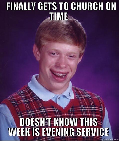 jhgdfghj kjhg kjghk -    FINALLY GETS TO CHURCH ON TIME DOESN'T KNOW THIS WEEK IS EVENING SERVICE Bad Luck Brian