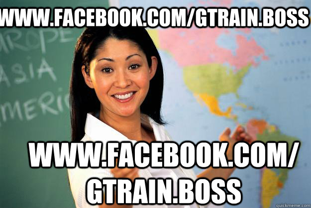 www.facebook.com/gtrain.boss www.facebook.com/gtrain.boss  Unhelpful High School Teacher