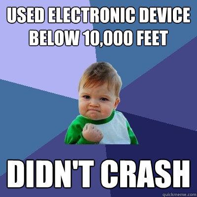 used electronic device below 10,000 feet Didn't crash  Success Kid