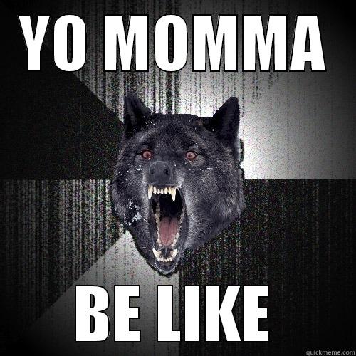 YO MOMMA BE LIKE Insanity Wolf