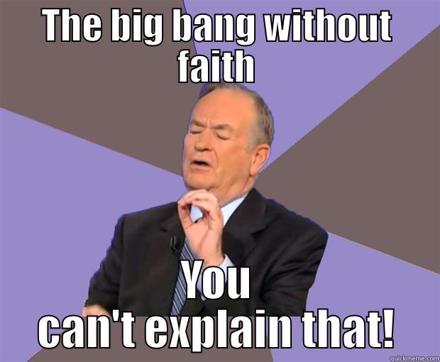 Billy O - THE BIG BANG WITHOUT FAITH YOU CAN'T EXPLAIN THAT! Bill O Reilly