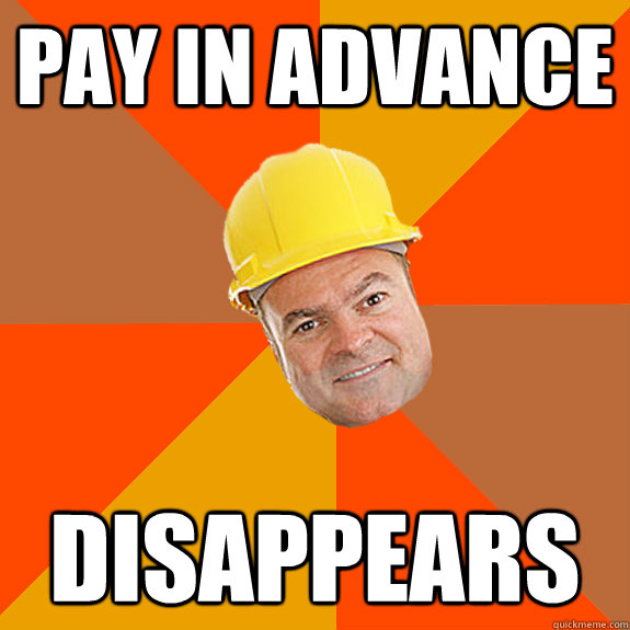 pay in advance disappears - pay in advance disappears  scumbag builder