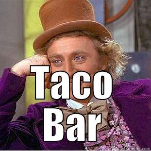 What could be better than Candy?!?! -  TACO BAR Creepy Wonka