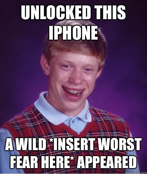 Unlocked this iPhone A wild *insert worst fear here* appeared  Bad Luck Brian