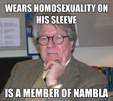 wears homosexuality on his sleeve is a member of nambla - wears homosexuality on his sleeve is a member of nambla  Humanities Professor