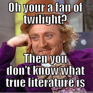 OH YOUR A FAN OF TWILIGHT? THEN YOU DON'T KNOW WHAT TRUE LITERATURE IS Condescending Wonka