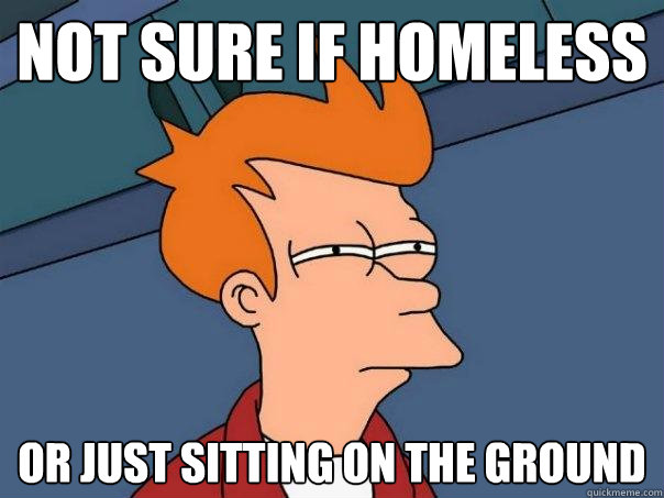 Not sure if homeless Or just sitting on the ground  Futurama Fry