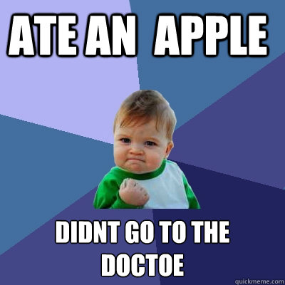 ate an  apple didnt go to the 
doctoe  Success Kid