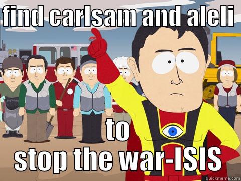 FIND CARLSAM AND ALELI  TO STOP THE WAR-ISIS Captain Hindsight