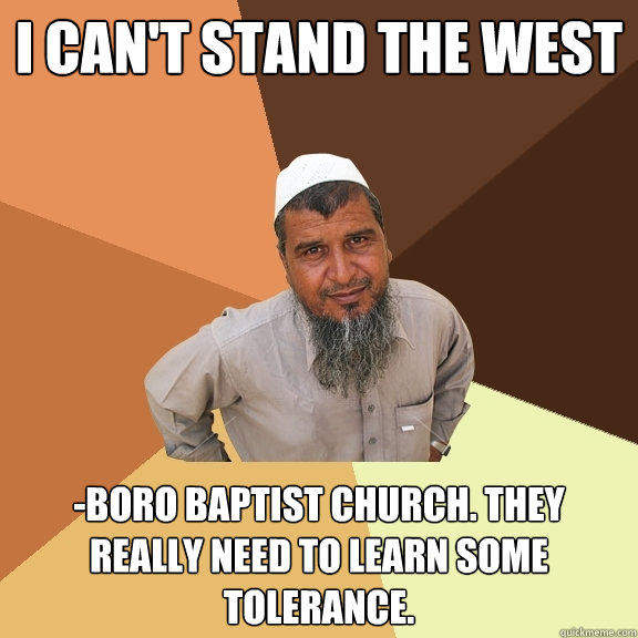 I can't stand the west -boro baptist church. they really need to learn some tolerance.  