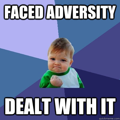 Faced adversity  dealt with it - Faced adversity  dealt with it  Success Kid