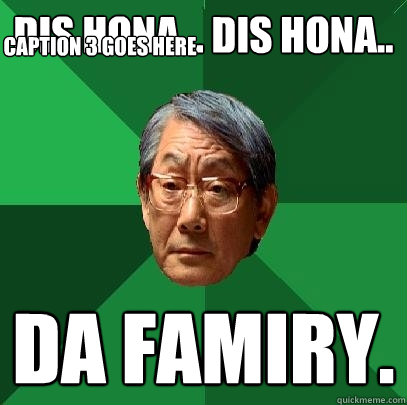 DIS HONA... DIS HONA.. DA FAMIRY. Caption 3 goes here  High Expectations Asian Father