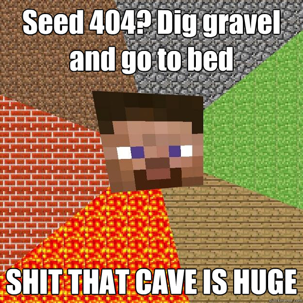 Seed 404? Dig gravel and go to bed SHIT THAT CAVE IS HUGE  Minecraft