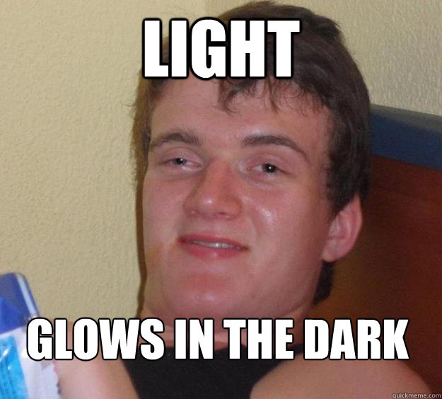 Light Glows in the dark
 - Light Glows in the dark
  10 Guy