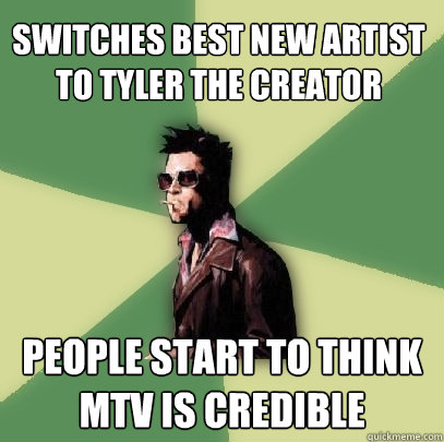 Switches best new artist to Tyler the Creator  People start to think MTV is credible  Helpful Tyler Durden