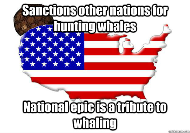 Sanctions other nations for hunting whales National epic is a tribute to whaling  Scumbag america