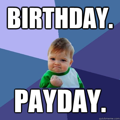 BIRTHDAY. PAYDAY. - BIRTHDAY. PAYDAY.  Success Kid