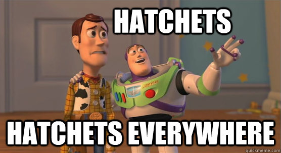 Hatchets Hatchets everywhere  Toy Story Everywhere