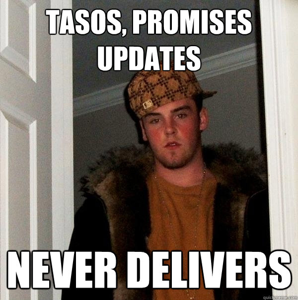 Tasos, promises updates never delivers - Tasos, promises updates never delivers  Scumbag Steve