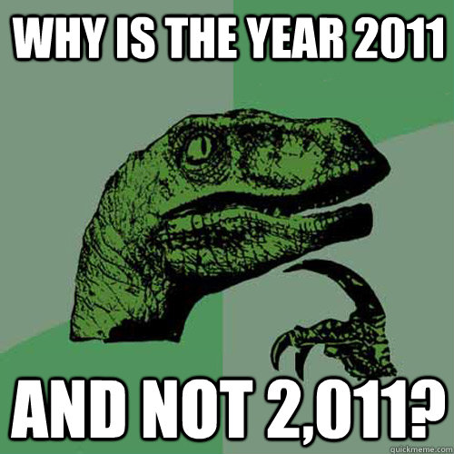 why is the year 2011 and not 2,011?  Philosoraptor