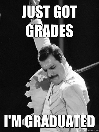 Just Got Grades I'm GRAduated   Freddie Mercury