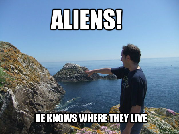 ALIENS! He knows where they live  