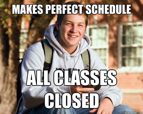 Makes perfect schedule All classes closed  College Freshman