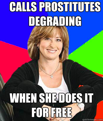 calls prostitutes degrading when she does it for free - calls prostitutes degrading when she does it for free  Sheltering Suburban Mom