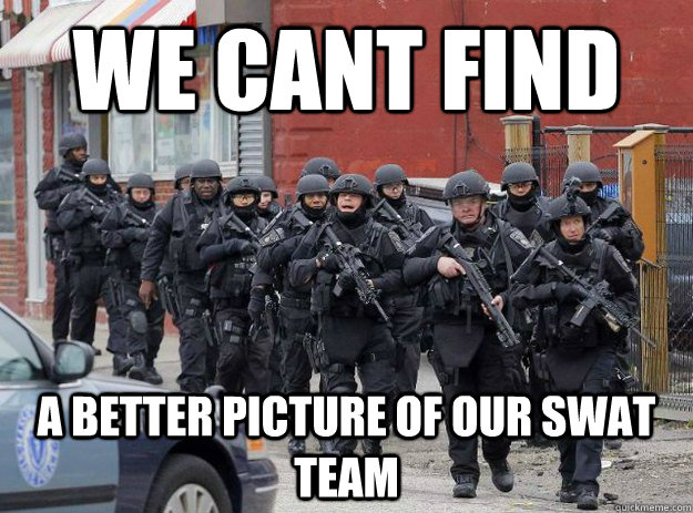 We cant find a better picture of our swat team - We cant find a better picture of our swat team  Misc