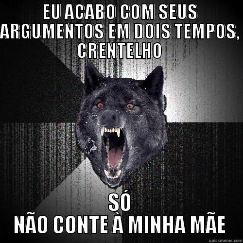 EU ACABO COM SEUS ARGUMENTOS EM DOIS TEMPOS, CRENTELHO SÓ NÃO CONTE À MINHA MÃE Insanity Wolf