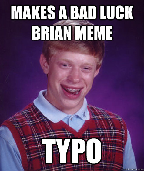 makes a bad luck brian meme typo  Bad Luck Brian