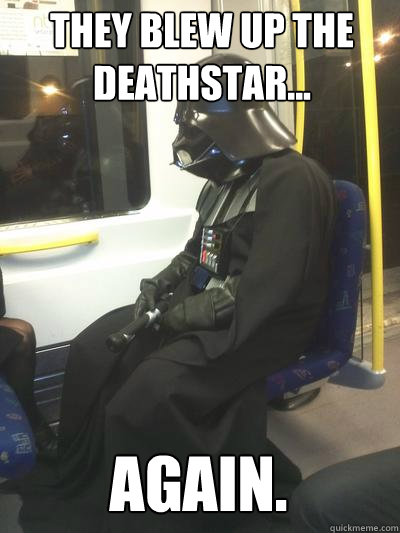 they blew up the deathstar... again. - they blew up the deathstar... again.  Sad Vader