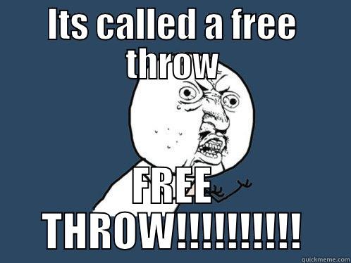 ITS CALLED A FREE THROW FREE THROW!!!!!!!!!! Y U No