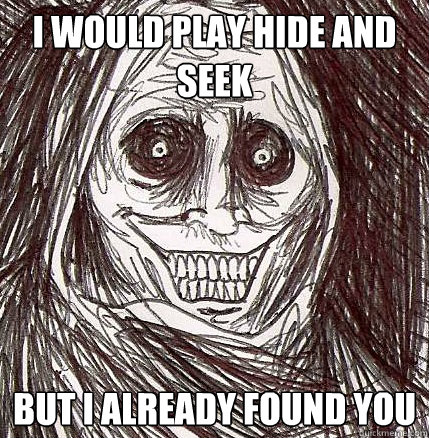 i would play hide and seek but i already found you - i would play hide and seek but i already found you  Horrifying Houseguest