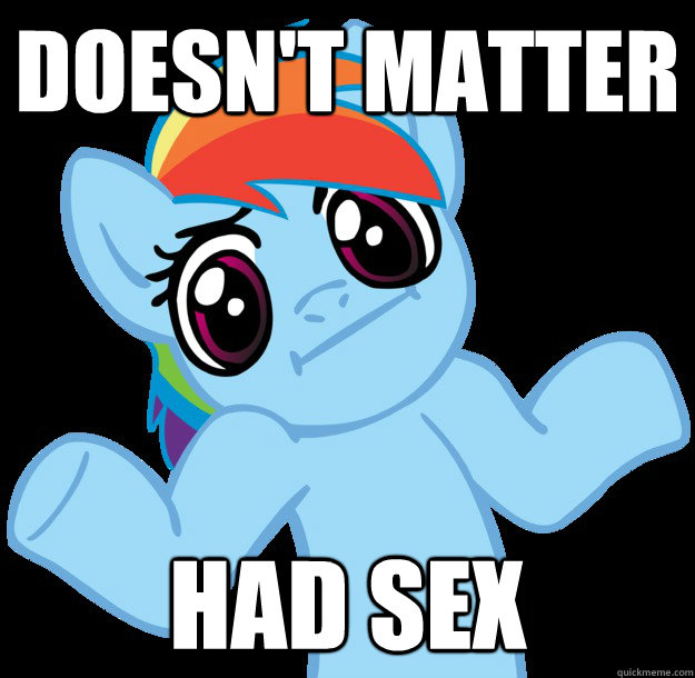 Doesn't matter Had sex  Shrugging Rainbow Dash