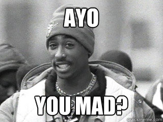 ayo You mad? - ayo You mad?  2pac