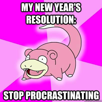 My new year's resolution: stop procrastinating  Slowpoke